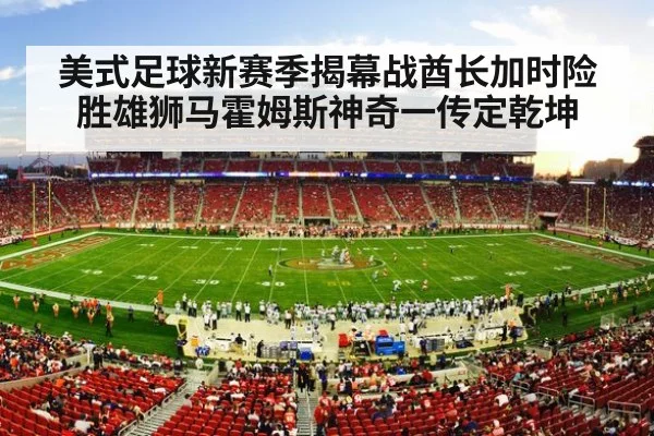 美式足球新赛季揭幕战酋长加时险胜雄狮马霍姆斯神奇一传定乾坤