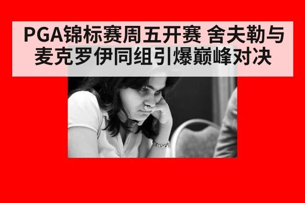 PGA锦标赛周五开赛 舍夫勒与麦克罗伊同组引爆巅峰对决